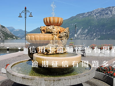 信用卡逾期征信有問題多久會取消-信用卡逾期征信有問題多久會取消征信