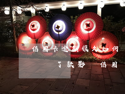 信用卡逾期很久如何還款(信用卡逾期了幾分鐘 還了款 影響信用嗎?)