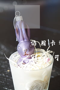 信用卡逾期很久換了新工作(辦信用卡換工作了還可以辦了)