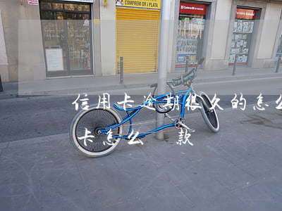 信用卡逾期很久的怎么樣了(逾期很久的信用卡怎么還款)
