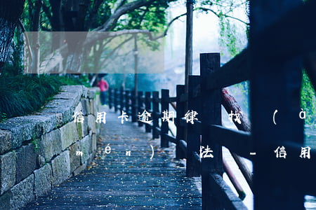 信用卡逾期律師找愛(ài)人單位上門(mén)違法嗎-信用卡逾期律師找愛(ài)人單位上門(mén)違法嗎
