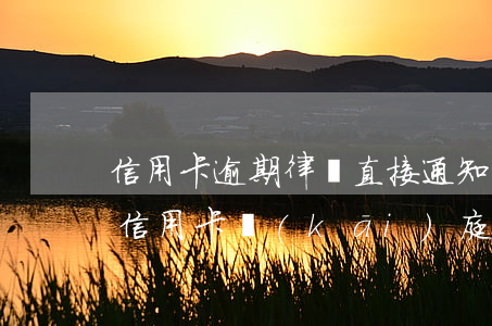 信用卡逾期律師直接通知開(kāi)庭(欠信用卡開(kāi)庭)