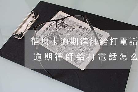 信用卡逾期律師給打電話怎么回復-信用卡逾期律師給打電話怎么回復他