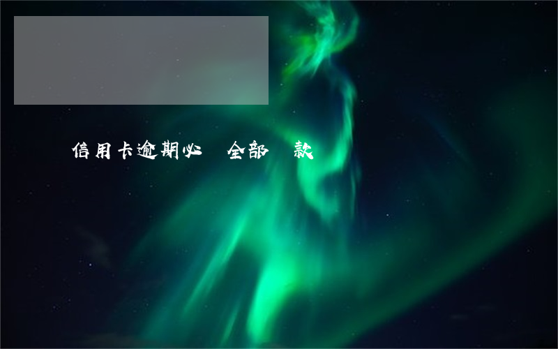 信用卡逾期必須全部還款嗎