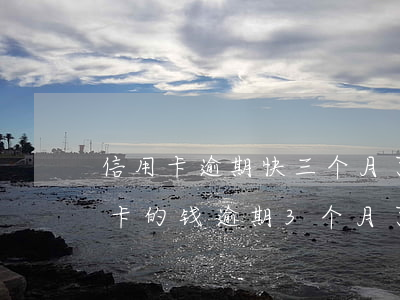 信用卡逾期快三个月了没钱还怎么办(欠信用卡的钱逾期3个月了还不上怎么办)