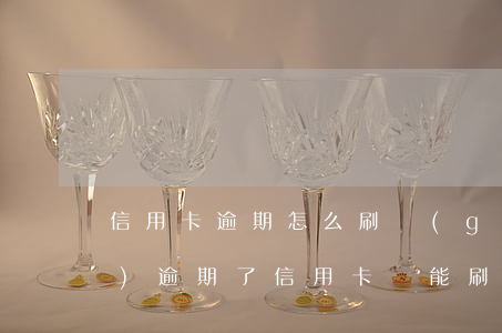 信用卡逾期怎么刷過(guò)來(lái)(逾期了信用卡還能刷嗎)