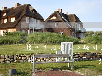 信用卡逾期怎么搞到錢(qián)(怎么還信用卡逾期的錢(qián))