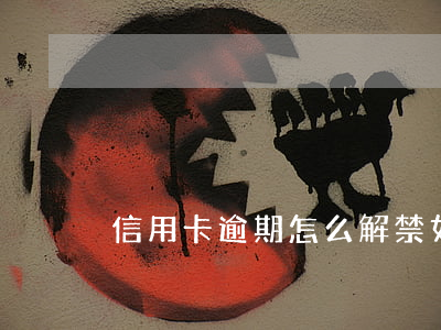 信用卡逾期怎么解禁(如何處理逾期的信用卡)