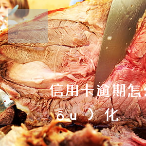 信用卡逾期怎么辦（信用卡逾期后怎么優(yōu)化）