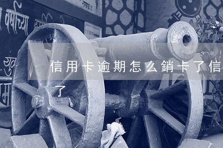 信用卡逾期怎么銷卡了（信用卡逾期怎么銷卡了）