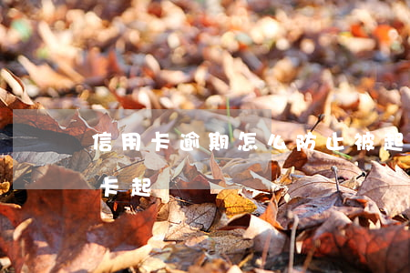 信用卡逾期怎么防止被起訴(如何避免被信用卡起訴)