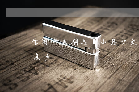 信用卡逾期怎樣利息少 欠信用卡怎么還款利息少