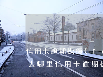 信用卡逾期恢復(fù)額度時(shí)去哪里(信用卡逾期恢復(fù)額度時(shí)去哪里)
