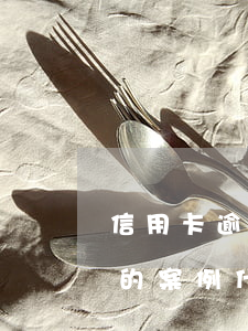 信用卡逾期情節(jié)嚴(yán)重的案例(什么叫信用卡嚴(yán)重逾期)