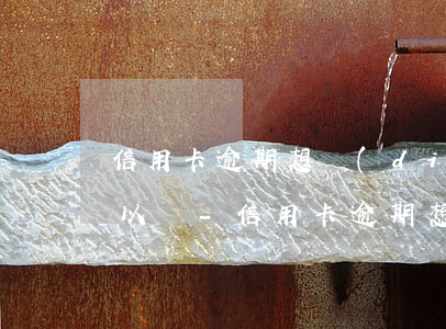 信用卡逾期想調(diào)解只還本金可以嗎-信用卡逾期想調(diào)解只還本金可以嗎怎么辦