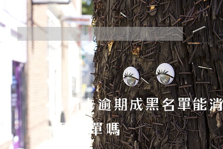 信用卡逾期成黑名單能消除嗎-逾期會變成黑名單嗎