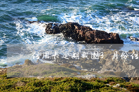信用卡逾期截图3月份(信用卡逾期3天)