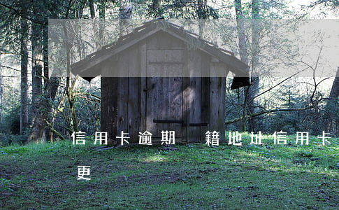 信用卡逾期 戶籍地址(信用卡逾期戶籍地址變更)