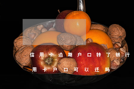 信用卡逾期户口转了银行还能找到吗-欠信用卡户口可以迁吗