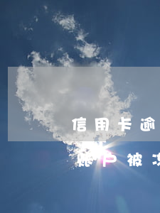 信用卡逾期房屋被冻结(因信用卡逾期被起诉账户被冻结还不了房贷)
