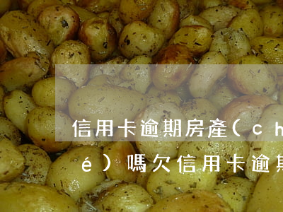 信用卡逾期房產(chǎn)會凍結(jié)嗎 欠信用卡逾期會被凍結(jié)所有資產(chǎn)嗎