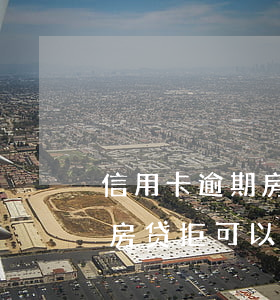 信用卡逾期房贷拒可以退首付吗(信用卡逾期房贷拒可以退首付吗怎么办)
