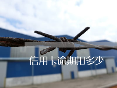 信用卡逾期扣多少