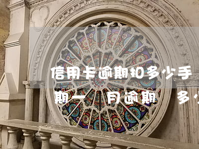 信用卡逾期扣多少手續(xù)費(信用卡逾期一個月逾期費多少費用)