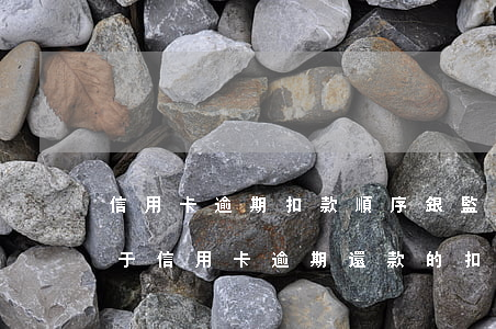 信用卡逾期扣款順序(銀監(jiān)會關于信用卡逾期還款的扣款順序)