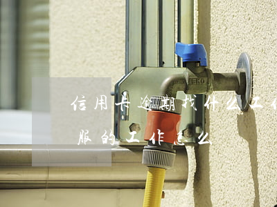 信用卡逾期找什么工作好(銀行信用卡逾期客服的工作怎么樣)