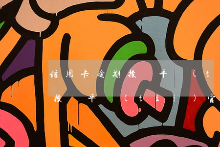 信用卡逾期投訴平臺(tái)(信用卡逾期投訴平臺(tái)官網(wǎng))