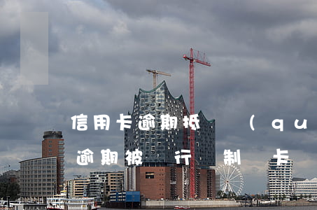 信用卡逾期抵銷權(quán)案例(信用卡逾期被銀行強制銷卡)