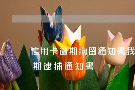 信用卡逾期拘留通知書(我今天收到信用卡逾期逮捕通知書)