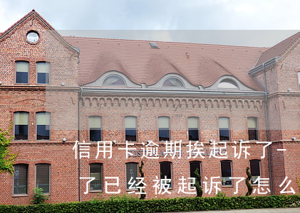 信用卡逾期挨起诉了-我信用卡逾期三个月了已经被起诉了怎么办