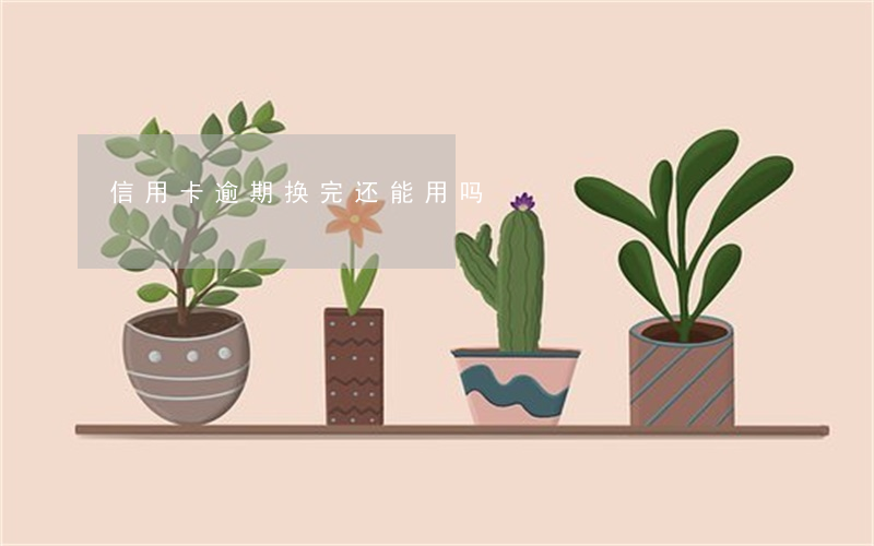 信用卡逾期换完还能用吗