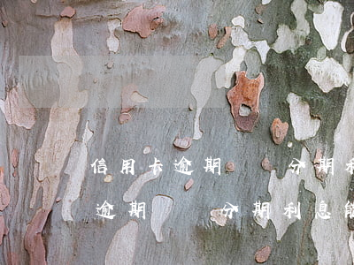 信用卡逾期掛賬分期利息能減免嗎-信用卡逾期掛賬分期利息能減免嗎