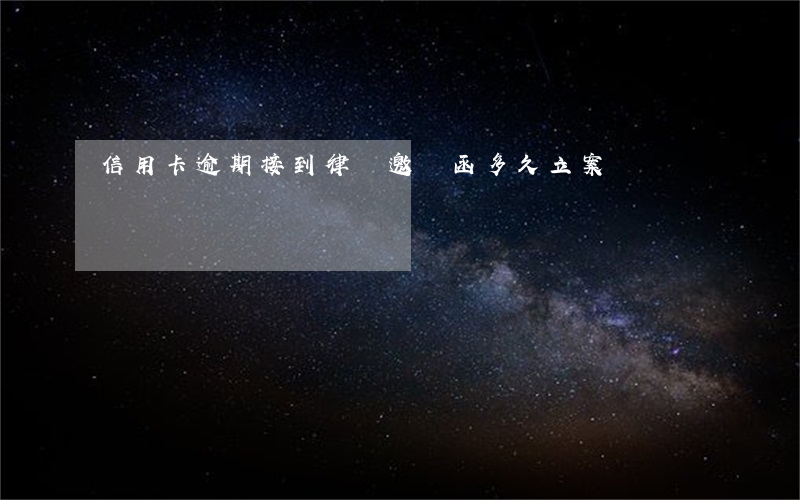 信用卡逾期接到律師邀請函多久立案