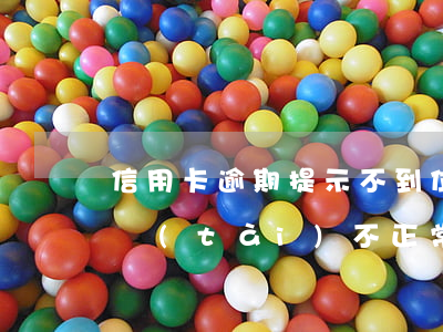 信用卡逾期提示不到位(信用卡逾期了顯示狀態(tài)不正常)