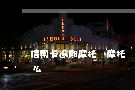 信用卡逾期摩托車(摩托車違章罰款逾期了怎么辦)