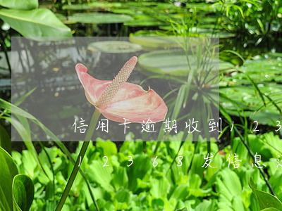 信用卡逾期收到12368(信用卡逾期收到12368发信息还有网址)