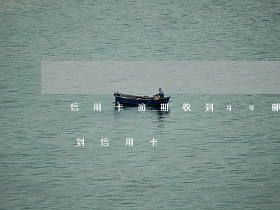 信用卡逾期收到qq邮箱通知函(QQ邮箱收到信用卡)
