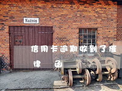 信用卡逾期收到了催繳函(因信用卡逾期收到律師函)