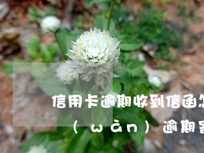 信用卡逾期收到信函怎么辦(中信信用卡10萬(wàn)逾期寄的信函)