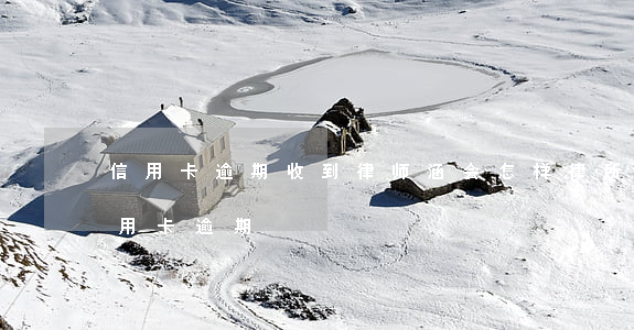信用卡逾期收到律师涵会怎样(律所发短信信用卡逾期)