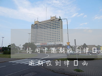 信用卡逾期收到律師函有什么后果(因信用卡逾期收到律師函)