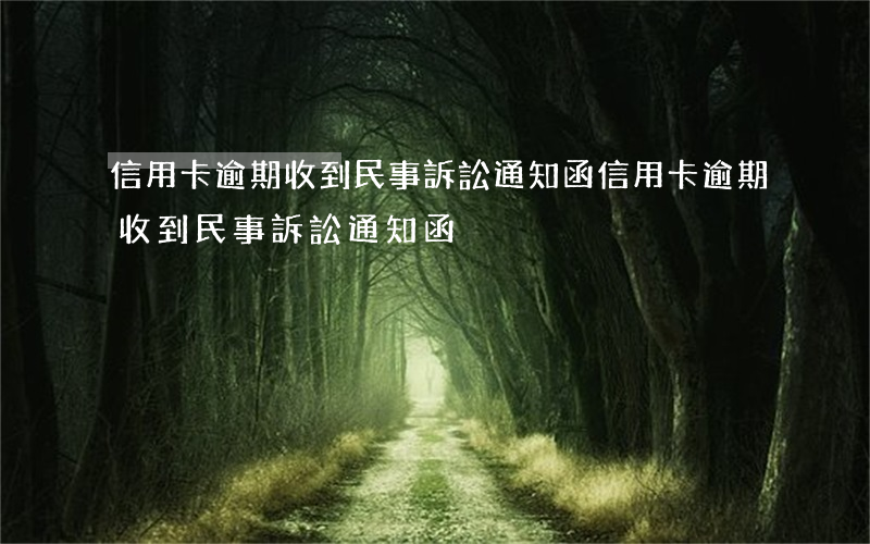 信用卡逾期收到民事訴訟通知函（信用卡逾期收到民事訴訟通知函）