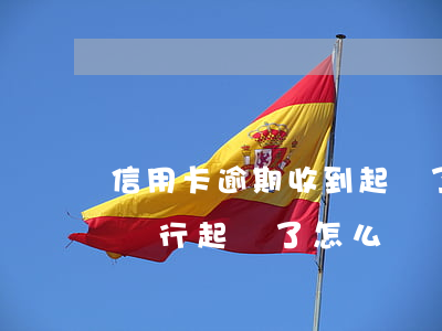 信用卡逾期收到起訴了怎么應對(信用卡逾期銀行起訴了怎么辦會有什么后果)