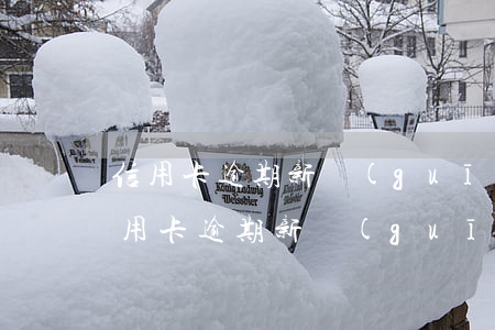信用卡逾期新規(guī)定2020-信用卡逾期新規(guī)定2020每日罰息是多少