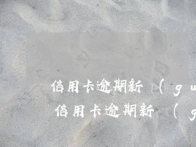 信用卡逾期新規(guī)定后多久能申請(信用卡逾期新規(guī)定后多久能申請房貸)