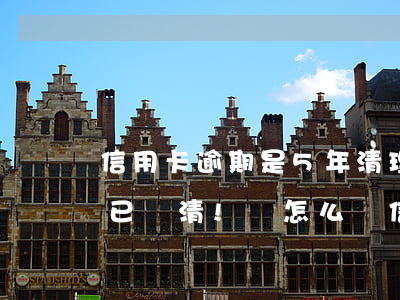 信用卡逾期是5年清理么(五年前信用卡逾期已還清!還怎么辦信用卡)